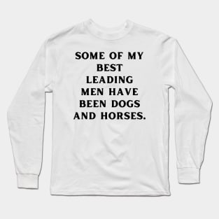 Some of my best leading men have been dogs and horses Long Sleeve T-Shirt